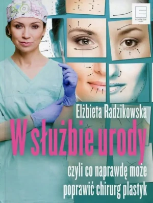 W służbie urody czyli co naprawdę może poprawić chirurg plastyk - Elżbieta Radzikowska - książka