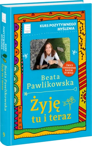 Żyję tu i teraz. Kurs pozytywnego myślenia - Beata Pawlikowska - książka