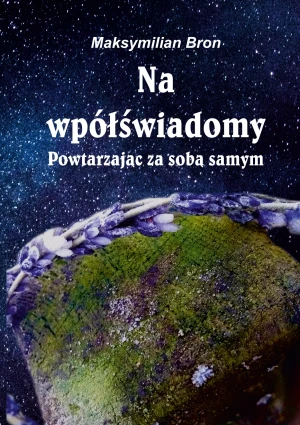 Na wpółświadomy. Powtarzając za sobą samym - Maksymilian Bron - książka