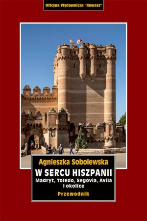 W sercu Hiszpanii. Madryt, Toledo, Segowia, Avila i okolice. Przewodnik - Agnieszka Sobolewska - książka