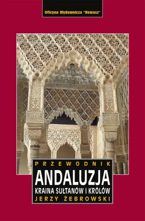 Andaluzja. Kraina królów i sułtanów. Przewodnik wyd. 2023 - Jerzy Żebrowski - książka