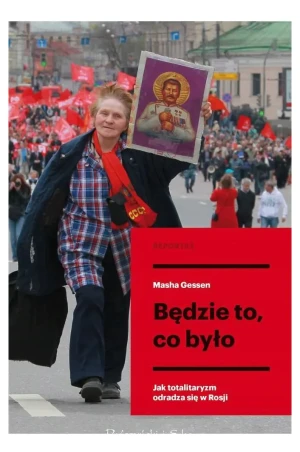 Będzie to, co było. Jak totalitaryzm odradza się w Rosji - Masha Gessen - książka