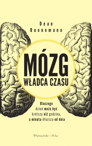 Mózg, władca czasu. Dlaczego dzień może być krótszy, niż godzina, a minuta dłuższa od dnia - Dean Buonomano - książka