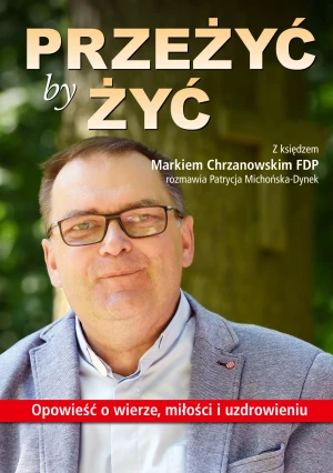 Przeżyć by żyć. Opowieść o wierze, miłości i uzdrowieniu - Michońska-Dynek Patrycja - książka