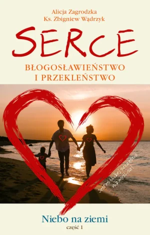 Serce Błogosławieństwo i przekleństwo - Alicja Zagrodzka, Zbigniew Wądrzyk - książka