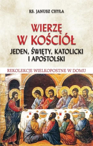 Wierzę w Kościół jeden, święty, katolicki i.. - Ks. Janusz Chyła - książka