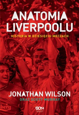 Anatomia Liverpoolu. Historia w dziesięciu meczach - Jonathan Wilson, Scott Murray, Bartłomiej Łopatka - książka