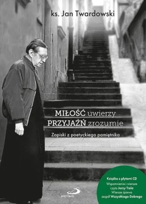 Miłość uwierzy przyjaźń zrozumie - Jan Twardowski - książka