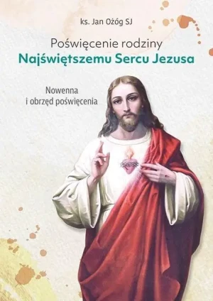 Poświęcenie rodziny Najświętszemu Sercu Jezusa - ks. Jan Ożóg SJ - książka