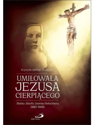 Umiłowała Jezusa cierpiącego - Krystyna Jadwiga Bezak - książka