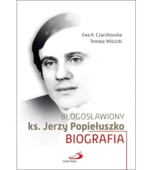 Błogosławiony Ks. Jerzy Popiełuszko Biografia - Ewa K. Czaczkowska, Tomasz Wiścicki - książka
