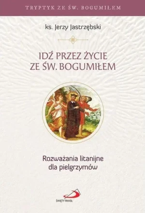 Idź przez życie ze św. Bogumiłem - Jerzy Jastrzębski - książka