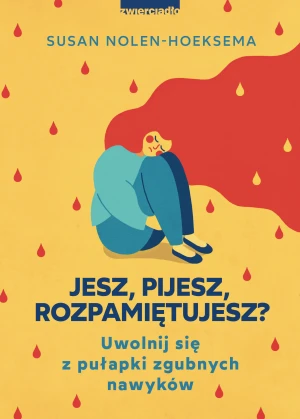 Jesz, pijesz, rozpamiętujesz? Uwolnij się z pułapki zgubnych nawyków - Susan Nolen-Hoeksema - książka