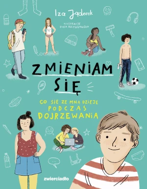 Zmieniam się. Co się ze mną dzieje podczas dojrzewania - Iza Jąderek, Zosia Dzierżawska - książka