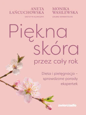 Piękna skóra przez cały rok. Dieta i pielęgnacja – sprawdzone porady ekspertek - Monika Wasilewska - książka