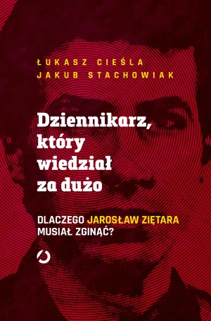 Dziennikarz, który wiedział za dużo. Dlaczego Jarosław Ziętara musiał zginąć? - Łukasz Cieśla, Jakub Stachowiak - książka