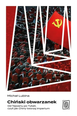 Chiński obwarzanek. Od Tajwanu po Tybet, czyli jak Chiny tworzą imperium - Michał Lubina - książka