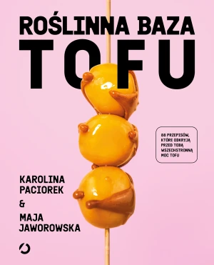Roślinna Baza. Tofu - Maja Jaworowska, Karolina Paciorek - książka
