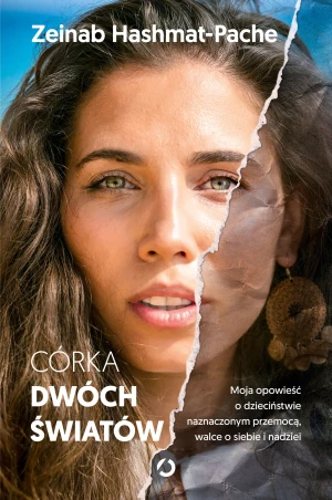 Córka dwóch światów. Moja opowieść o dzieciństwie naznaczonym przemocą, walce o siebie i nadziei - Zeinab Hashmat-Pache - książka