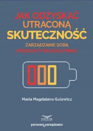 Jak odzyskać utraconą skuteczność. Zarządzanie sobą i produktywnością firmy - Maria Magdalena Gulewicz - książka