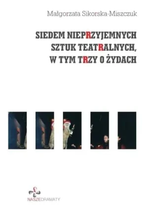 Siedem nieprzyjemnych sztuk teatralnych... - Małgorzata Sikorska-Miszczuk - książka