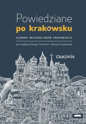 Powiedziane po krakowsku. Słownik regionalizmów krakowskich - Donata Ochmann, Renata Przybylska - książka