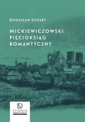 Mickiewiczowski pięcioksiąg romantyczny - Bogusław Dopart - książka