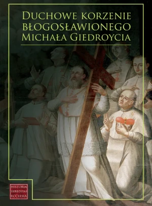 Duchowe korzenie błogosławionego Michała Giedroycia - Adelajda Sielepin, Andrzej Bruździński - książka