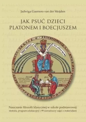 Jak psuć dzieci Platonem i Boecjuszem - Jadwiga Guerrero van der Meijden - książka