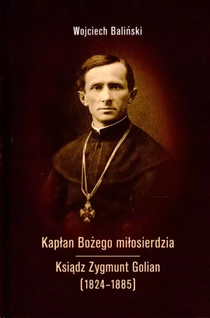 Kapłan Bożego miłosierdzia. Ksiądz Zygmunt Golian (1824-1885) - Wojciech Baliński - książka