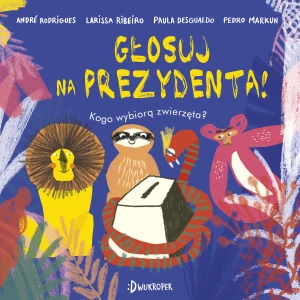 Głosuj na prezydenta! Kogo wybiorą zwierzęta? - Andre Rodrigues, Larissa Ribeiro, Paula Desgualdo - książka