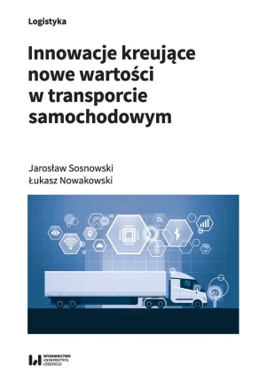 Innowacje kreujące nowe wartości w transporcie samochodowym - Jarosław Sosnowski, Łukasz Nowakowski - książka