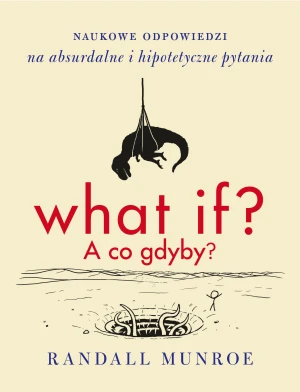 What if? A co gdyby?. Naukowe odpowiedzi na absurdalne i hipotetyczne pytania - Randall Munroe, Sławomir Paruszewski - książka