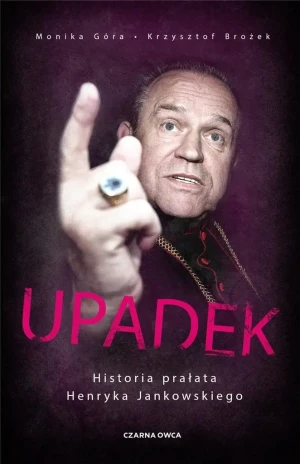 Upadek. Historia prałata Henryka Jankowskiego - Monika Góra, Krzysztof Brożek - książka