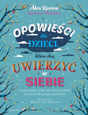 Opowieści dla dzieci, które chcą uwierzyć w siebie. 35 historii o tym, jak pielęgnować poczucie własnej wartości - Alex Rovira, Francesc Miralles, Katarzyna Kozioł- - książka