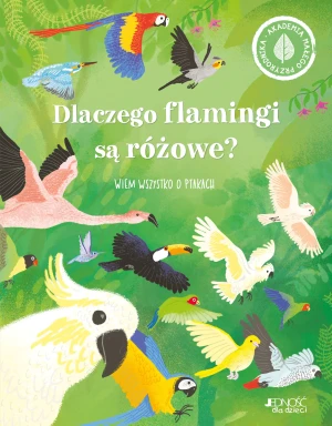 Dlaczego flamingi są różowe? Wiem wszystko o ptakach. Akademia Małego Przyrodnika - Polly Cheeseman, Iris Deppe, Sławomir Stodulski - książka