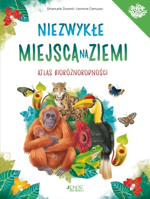 Niezwykłe miejsca na Ziemi. Atlas bioróżnorodności - Emanuela Durand, Leonora Camusso, Joanna Olejarcz - książka