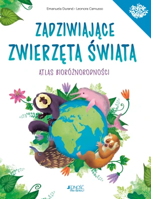 Zadziwiające zwierzęta świata. Atlas bioróżnorodności - Emanuela Durand, Leonora Camusso, Joanna Olejarcz - książka