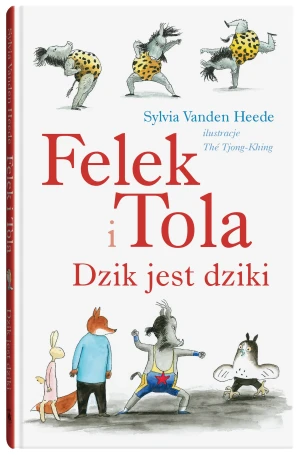 Felek i Tola. Dzik jest dziki - Sylvia Vanden Heede, Th Tjong-Khing - książka