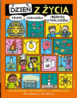 Dzień z życia mumii, zarazków i różnych wynalazków. Odjazdowe opowieści o odkryciach - Jess Bradley - książka