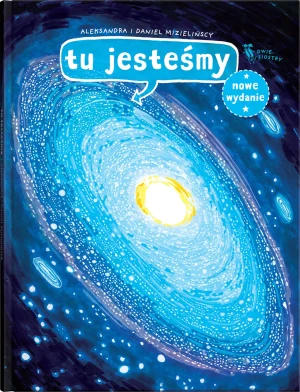 Tu jesteśmy. Kosmiczne wyprawy, wizje i eksperymenty - Daniel Mizieliński - książka