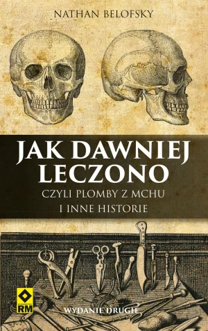 Jak dawniej leczono czyli plomby z mchu i inne historie - Nathan Belofsky - książka