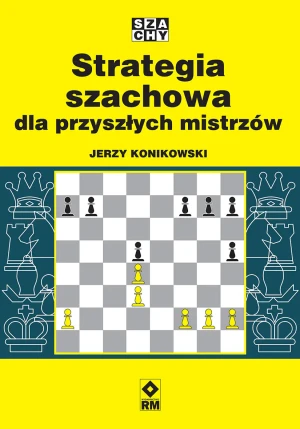 Strategia szachowa dla przyszłych mistrzów - Jerzy Konikowski - książka