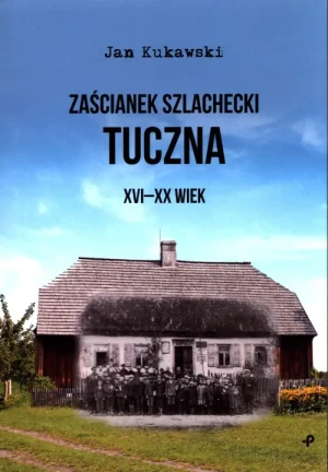 Zaścianek szlachecki Tuczna XVI-XX wiek - Jan Kukawski - książka