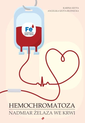 Hemochromatoza. Nadmiar żelaza we krwi - Karina Szota, Angelika Szota-Rudnicka - książka