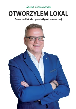 Otworzyłem lokal. Pomocne historie z praktyki gastronomicznej - Jacek Czauderna - książka