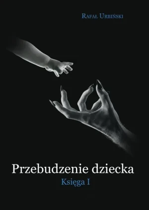Przebudzenie dziecka. Księga 1 - Rafał Urbiński - książka