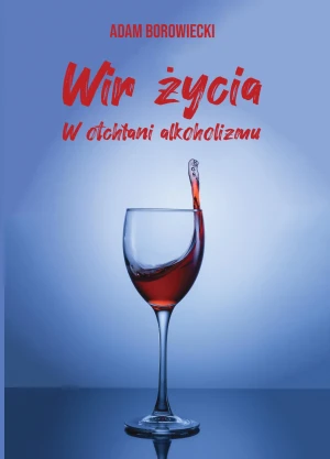 Wir życia. W otchłani alkoholizmu - Adam Borowiecki - książka