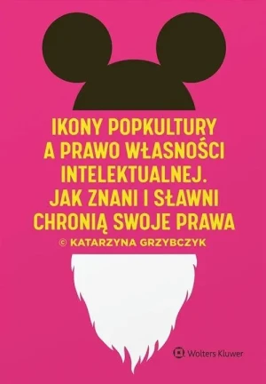 Ikony popkultury a prawo własności intelektualnej. Jak znani i sławni chronią swoje prawa - Katarzyna Grzybczyk - książka