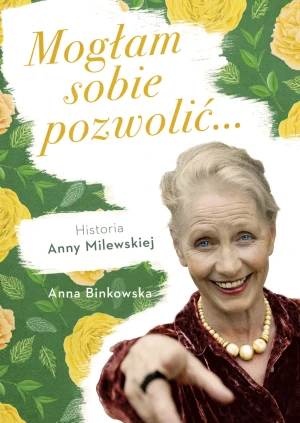 Mogłam sobie pozwolić. Historia Anny Milewskiej - Anna Binkowska - książka